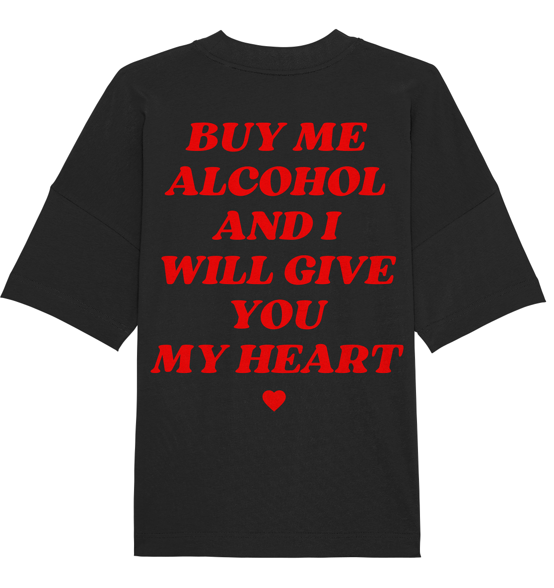 "Buy Me Alcohol And I Will Give You My Heart" | T-Shirt Unisex Oversized [Backprint]