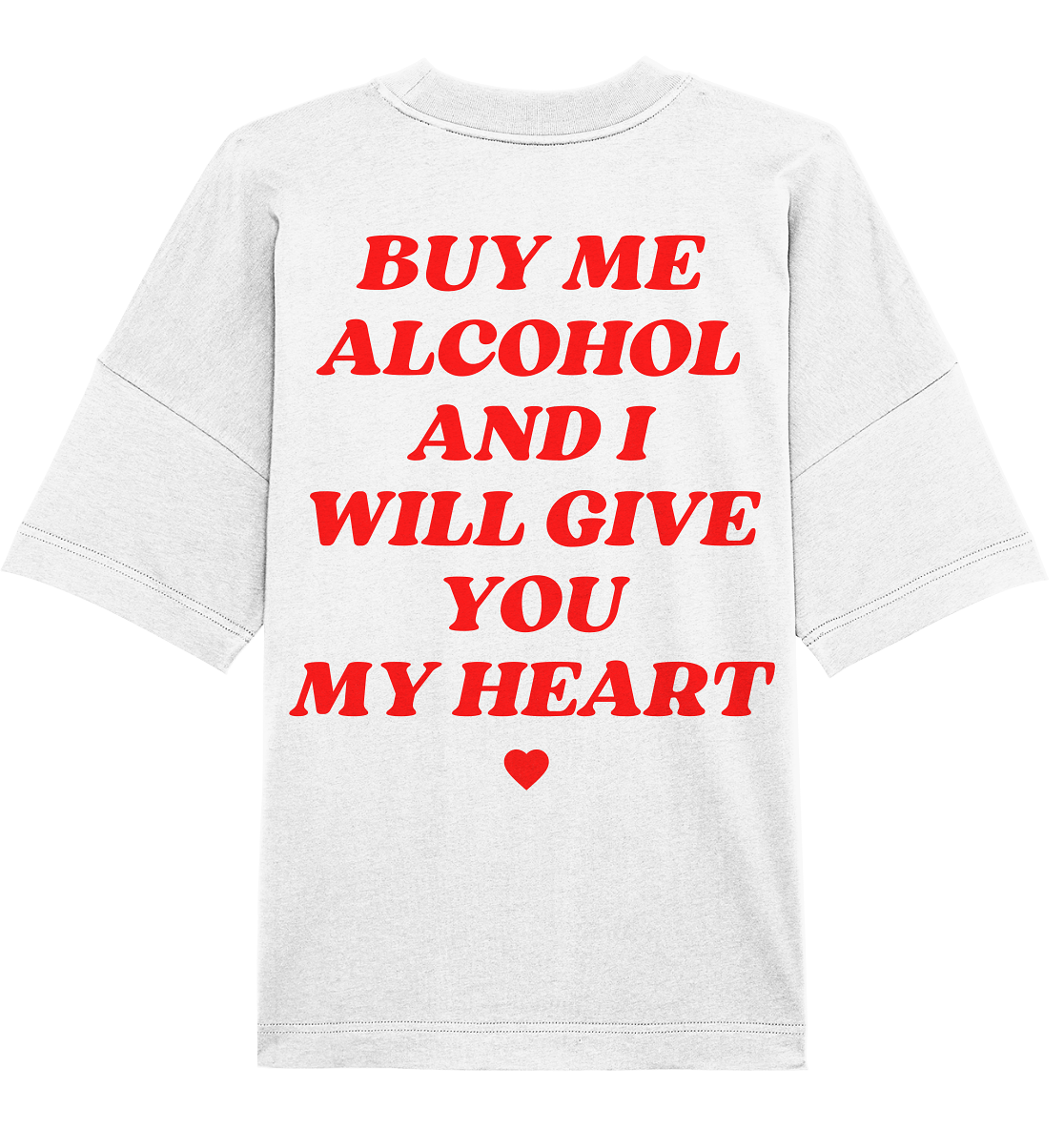 "Buy Me Alcohol And I Will Give You My Heart" | T-Shirt Unisex Oversized [Backprint]
